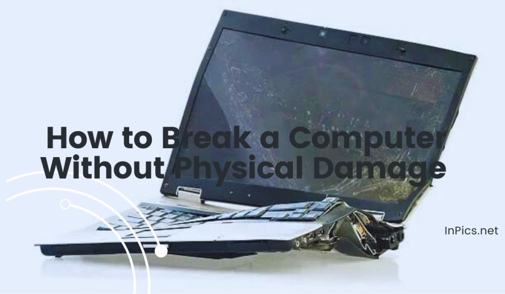 How to Break a Computer Without Physical Damage