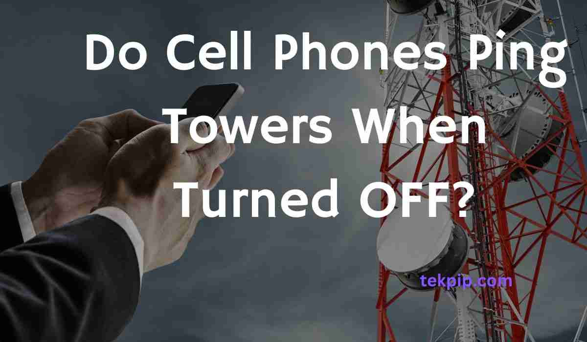 Do Cell Phones Ping Towers When Turned OFF